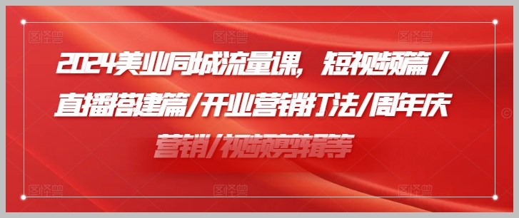 2024美业市场推广课程：短视频、直播技术、开业与周年营销战略及视频剪辑