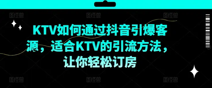 KTV抖音短视频引流新玩法，用抖音短视频让你的KTV天天爆满！
