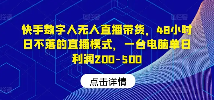 【揭秘】快手数字人无人直播带货，48小时全自动操作，一台电脑单日赚200-500