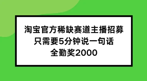 【揭秘】淘宝招募稀缺赛道主播，只需5分钟开播，全勤奖高达2000！