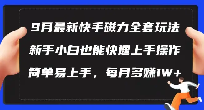 从零开始：9月快手磁力玩法解析，新手小白轻松上手，月赚1W+