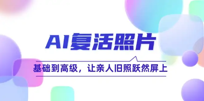 AI还原经典瞬间：从零到精通，亲人旧照秒变动态影像