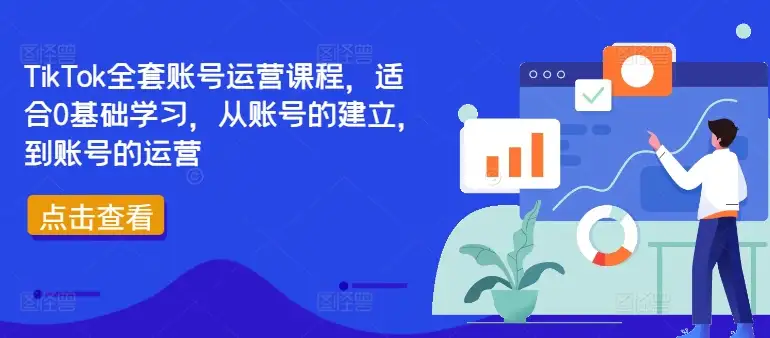 从0到精通：TikTok账号运营全流程，带你快速入局短视频赛道