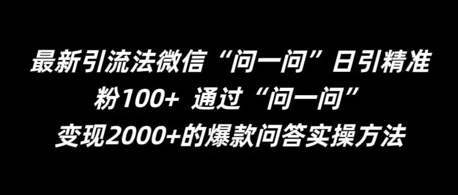 【揭秘】如何用微信“问一问”日吸100+精准粉丝,最新引流法