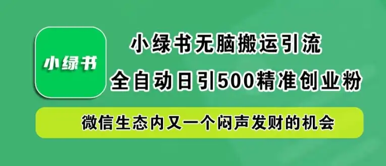 小绿书无脑搬运引流，新手也能全自动日引500精准创业粉！