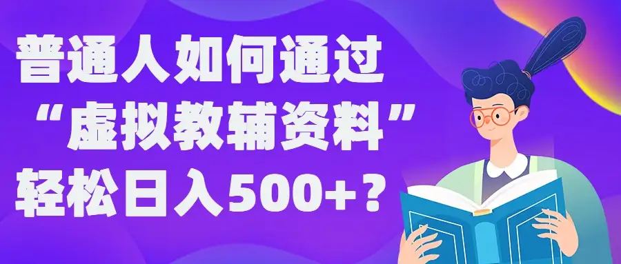 从零开始,用虚拟教辅资料实现日入500+,普通人必看!