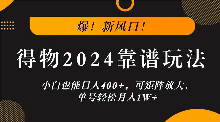 得物2024全新赚钱攻略，小白无门槛上手，轻松日入400+，矩阵放大稳赚！
