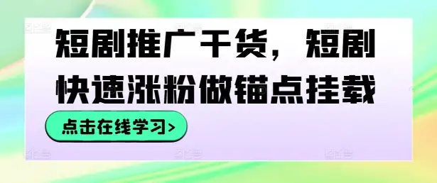 短剧涨粉秘籍，锚点挂载新玩法，快速上手！
