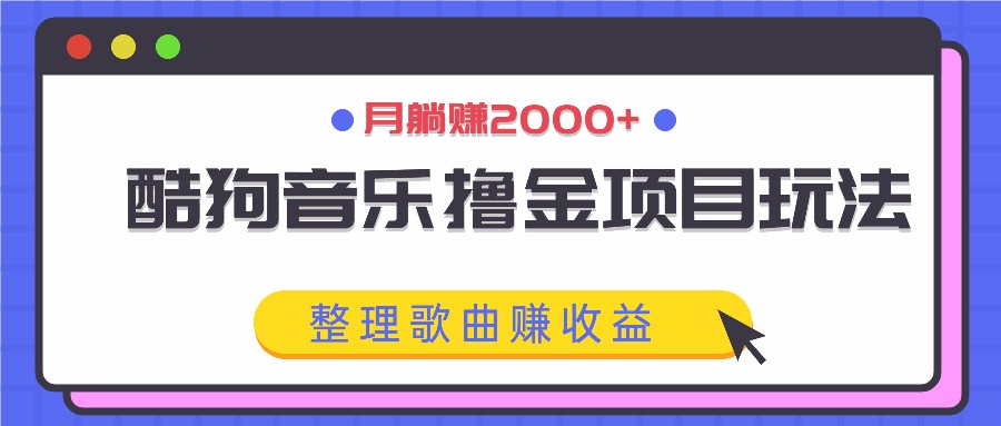 酷狗音乐撸金攻略：简单整理歌曲，月入2000+不是梦！