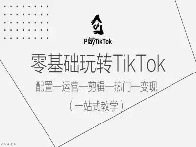 TikTok入门全套指南：运营+剪辑+热门+变现，轻松上手！
