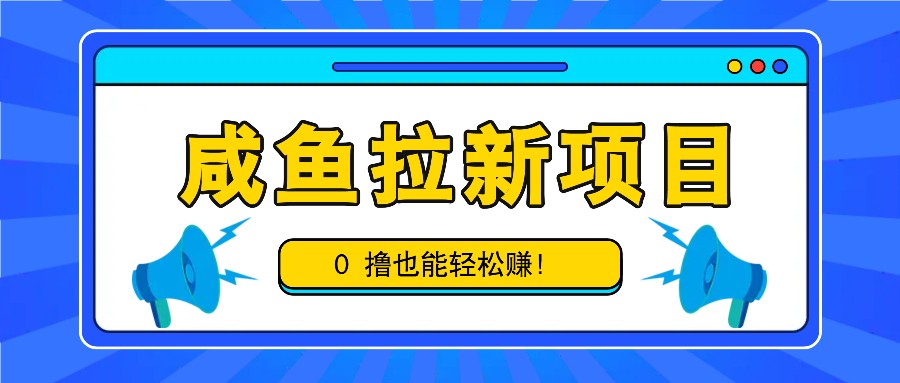 0成本也能赚：闲鱼拉新项目，每单6-9元，白撸机会别错过！