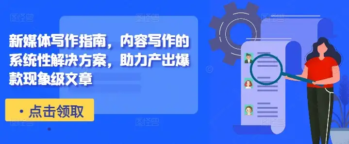 新媒体写作攻略，助你系统解决内容创作难题，打造爆款