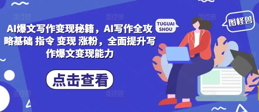 AI爆文写作指南：如何用AI打造热文、赚取丰厚收入！