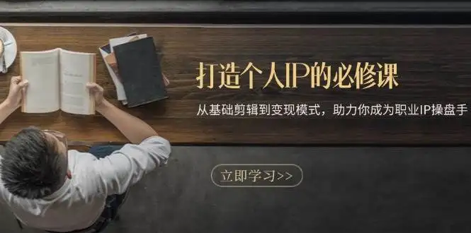 成为职业IP操盘手：手把手教你剪辑、运营和变现那些事儿！