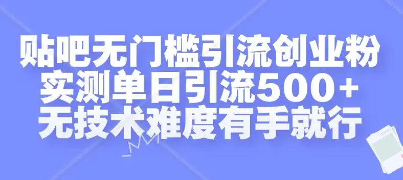 日引500+创业粉：贴吧无门槛引流，揭秘实操方法