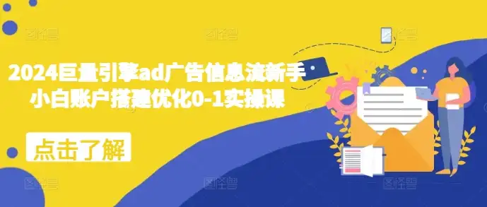 2024巨量引擎ad广告0-1实操：信息流账户搭建与优化，一学就会！