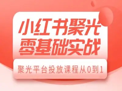 从0到1，小红书聚光平台投放实战，轻松入门！
