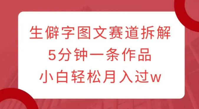 小白也能玩转生僻字图文，5分钟完成一条作品，月入过w！