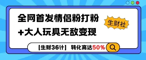 情侣粉打粉+大人玩具，掌握【生财36计】轻松实现无敌变现！