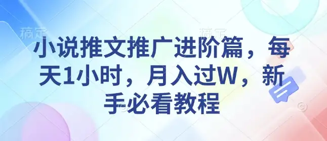 每天1小时，月入过W：小说推文推广新手进阶教程！