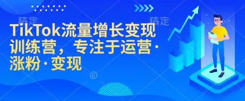 TikTok流量变现实战营：学会涨粉玩法，让流量变成收益！