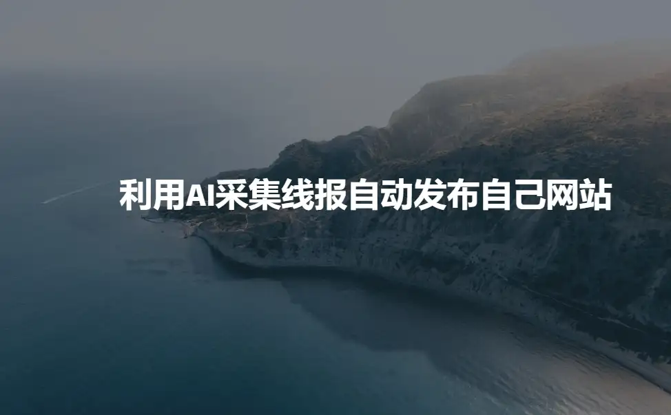 如何用AI批量采集线报？一键发布到网站，全流程解析！