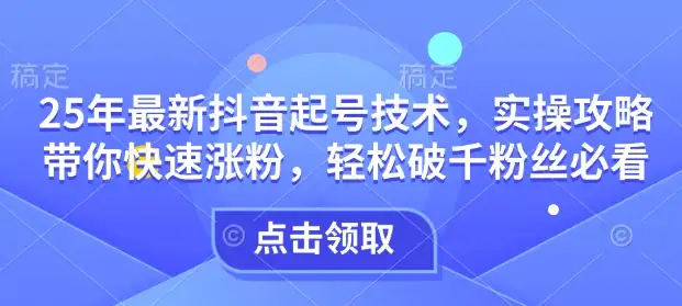 抖音起号轻松破千粉，25年最新实操攻略！