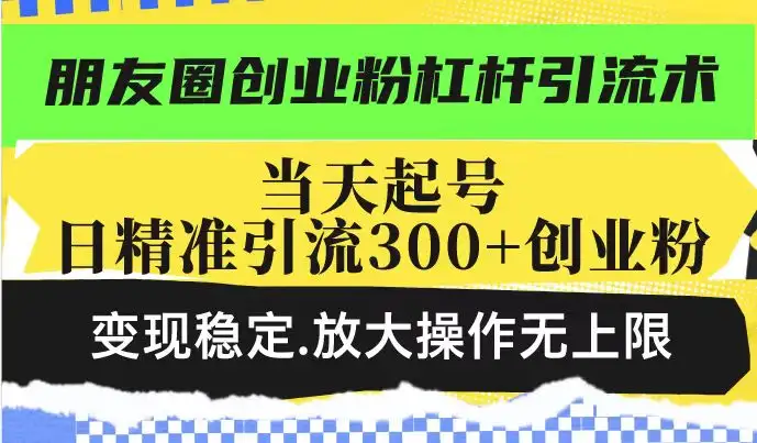 精准引流朋友圈创业粉，学会这招，变现超稳定！