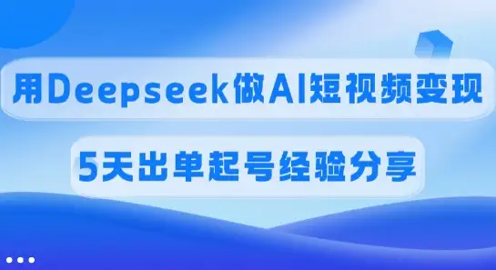 5天起号，45%佣金，Deepseek做AI短视频变现的经验分享
