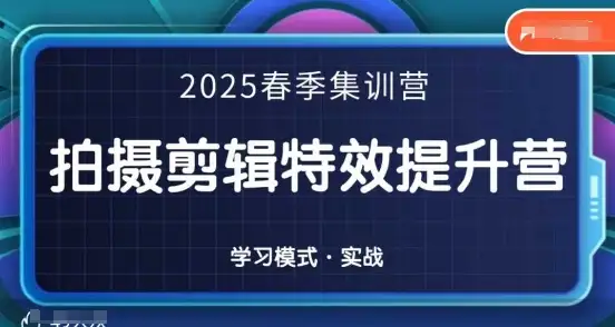2025春季拍剪全能集训营，全面提效你的拍摄剪辑与特效技巧！