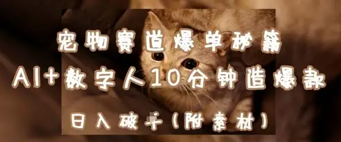 宠物赛道爆单秘籍，用AI+数字人10分钟创造爆款，日入1k