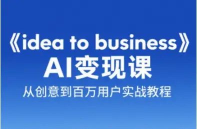 AI创业不踩坑！刘小排《idea to business》系统课，带你轻松实现变现