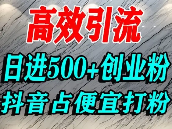 抖音创业粉速成指南！占便宜心理引流法，日引500+精准流量实操