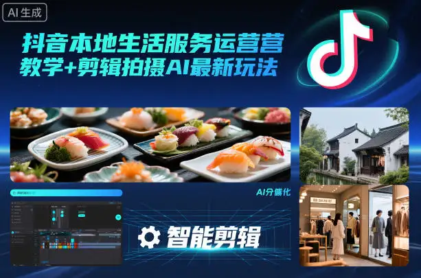 抖音本地生活服务运营课程！最新AI剪辑拍摄教学，助力变现