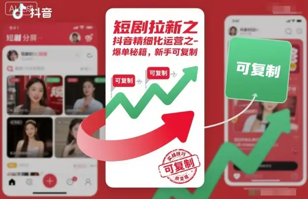 抖音短剧拉新秘籍：精细化运营爆单技巧，新手轻松复制