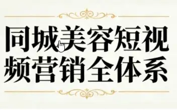 同城美容短视频营销全体系，轻松吸引本地顾客