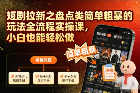 短剧拉新之盘点类简单粗暴的玩法全流程实操课，小白也能轻松做，短剧拉新实战指南